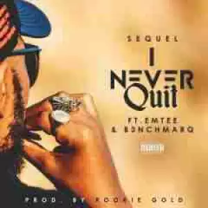 Sequel - I Never Quit Ft. Emtee & B3nchmarq